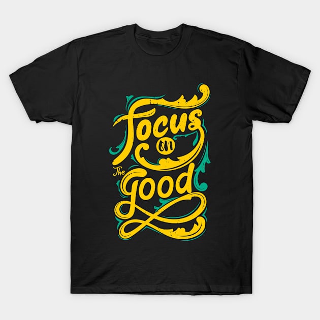 Focus On The Good - Motivational and Inspirational Life Quotes - Typography Art T-Shirt by bigbikersclub